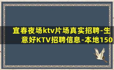 宜春夜场ktv片场真实招聘-生意好KTV招聘信息-本地150